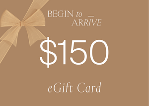 Begin To Arrive $150 eGift Card